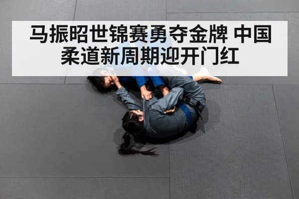马振昭世锦赛勇夺金牌 中国柔道新周期迎开门红