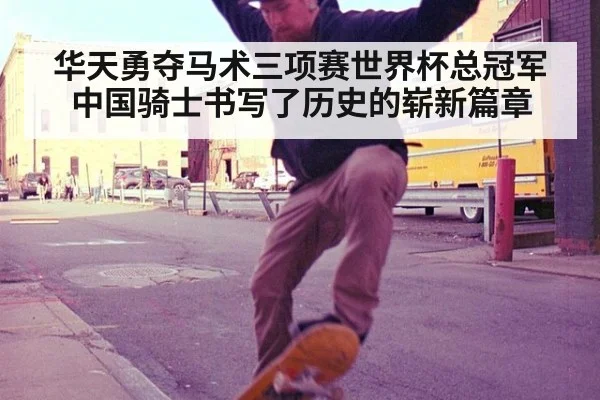 华天勇夺马术三项赛世界杯总冠军 中国骑士书写了历史的崭新篇章