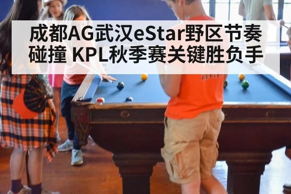 成都AG武汉eStar野区节奏碰撞 KPL秋季赛关键胜负手